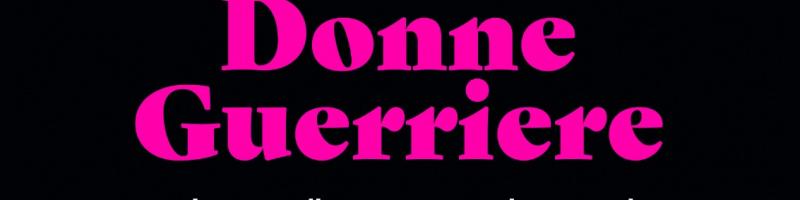 "DONNE GUERRIERE" Venerdì 23 febbraio al Teatro dei Coraggiosi di Pomarance ore 21,15
